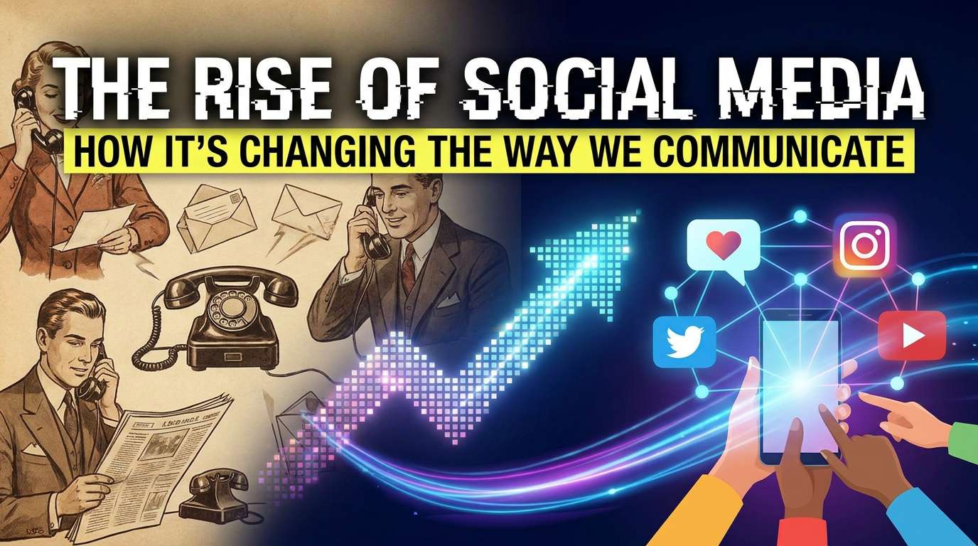The Rise of Social Media: How It's Changing the Way We Communicate